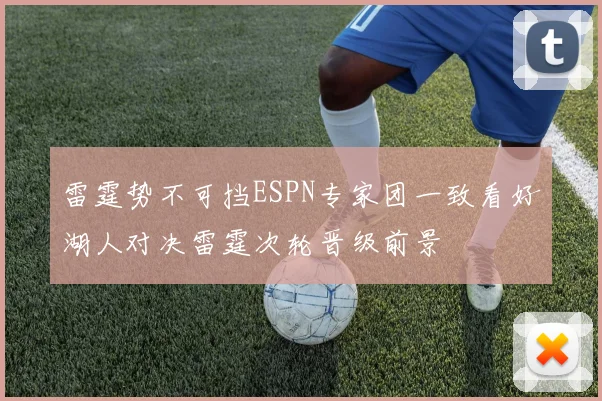 雷霆势不可挡ESPN专家团一致看好湖人对决雷霆次轮晋级前景